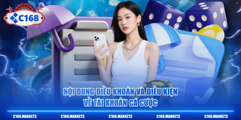 Điều Khoản Và Điều Kiện - Hệ Thống Quy Định Tại C168 2 Nội dung điều khoản và điều kiện về tài khoản cá cược